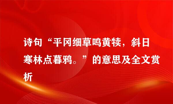 诗句“平冈细草鸣黄犊，斜日寒林点暮鸦。”的意思及全文赏析