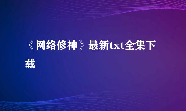 《网络修神》最新txt全集下载