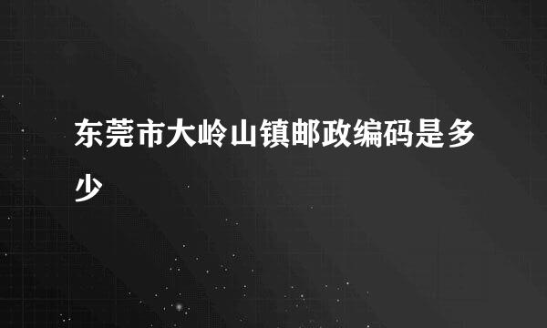 东莞市大岭山镇邮政编码是多少