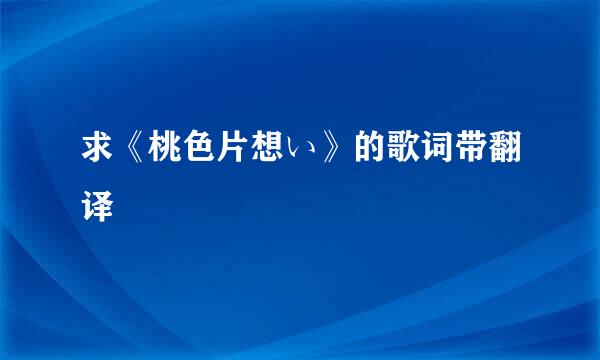 求《桃色片想い》的歌词带翻译