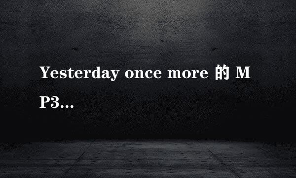 Yesterday once more 的 MP3 下载地址