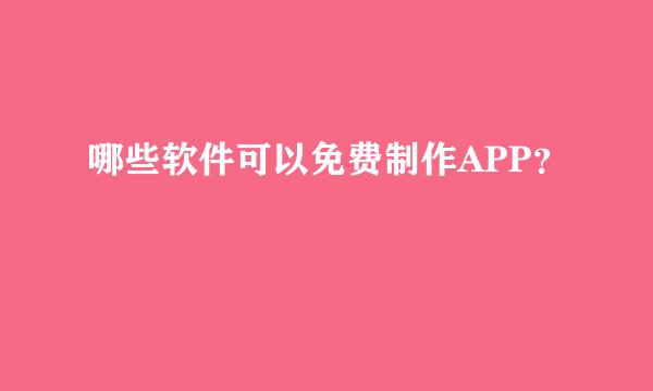 哪些软件可以免费制作APP？