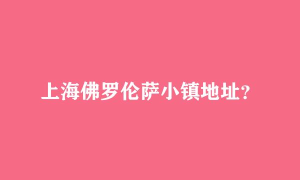 上海佛罗伦萨小镇地址？