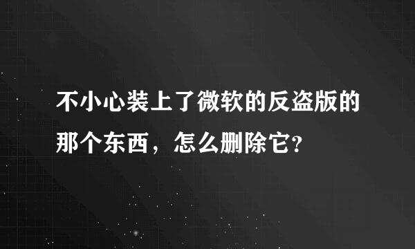 不小心装上了微软的反盗版的那个东西，怎么删除它？