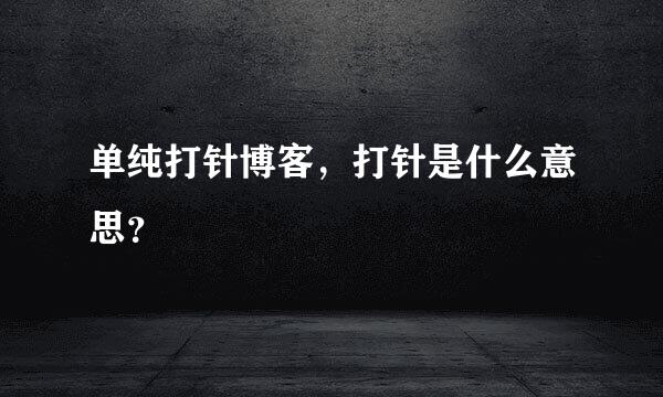 单纯打针博客，打针是什么意思？