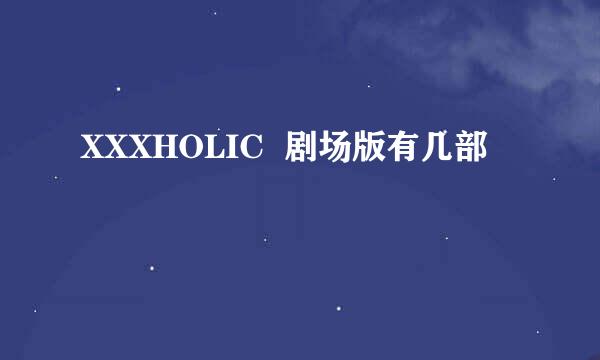 XXXHOLIC  剧场版有几部