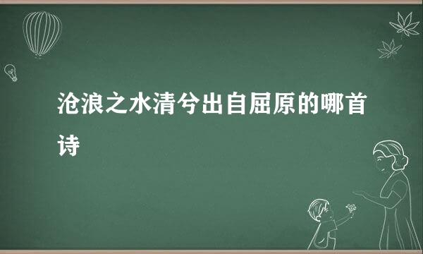 沧浪之水清兮出自屈原的哪首诗