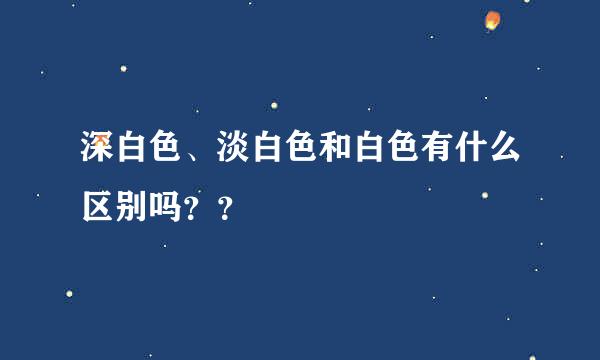 深白色、淡白色和白色有什么区别吗？？