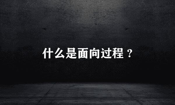 什么是面向过程 ?