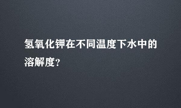 氢氧化钾在不同温度下水中的溶解度？