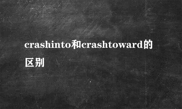 crashinto和crashtoward的区别