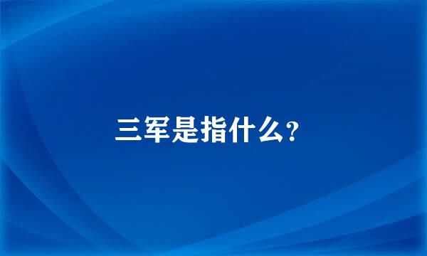 三军是指什么？