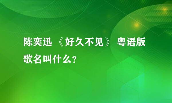 陈奕迅 《好久不见》 粤语版歌名叫什么？