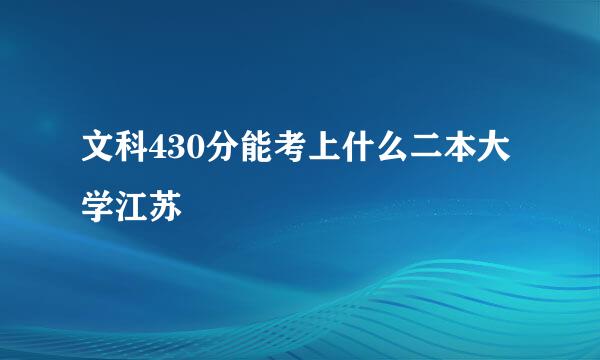 文科430分能考上什么二本大学江苏