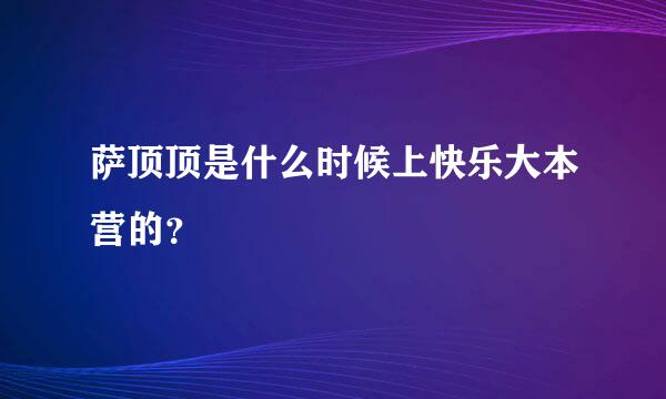 萨顶顶是什么时候上快乐大本营的？