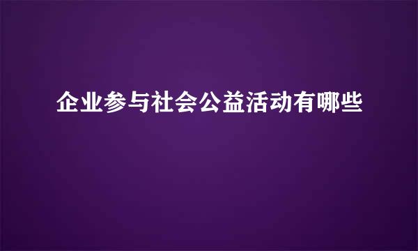 企业参与社会公益活动有哪些