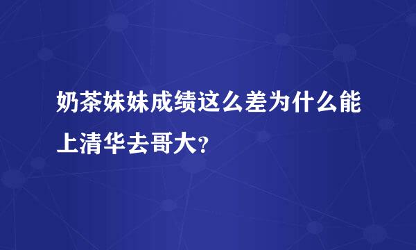 奶茶妹妹成绩这么差为什么能上清华去哥大？