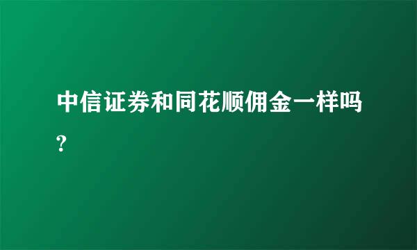 中信证券和同花顺佣金一样吗?