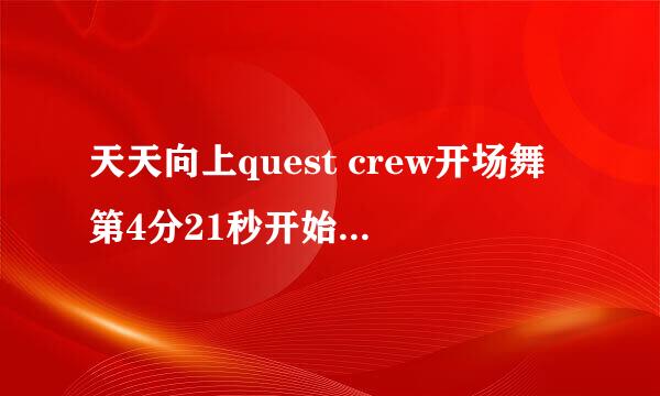 天天向上quest crew开场舞第4分21秒开始那首简短的旋律出自哪一首歌，只要歌名。我找这个旋律找了三年！