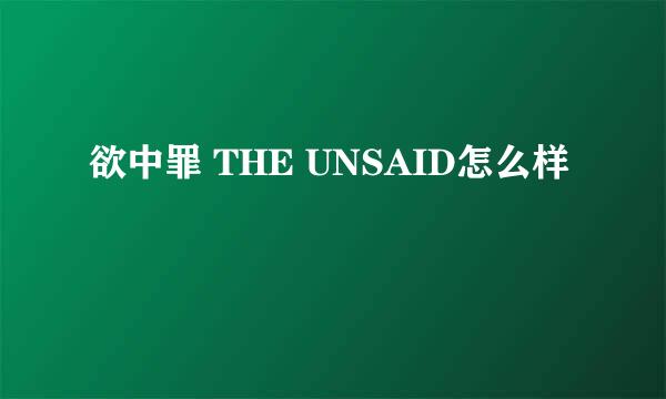 欲中罪 THE UNSAID怎么样