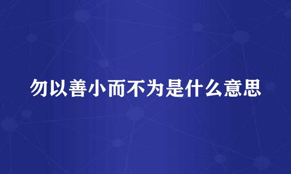 勿以善小而不为是什么意思