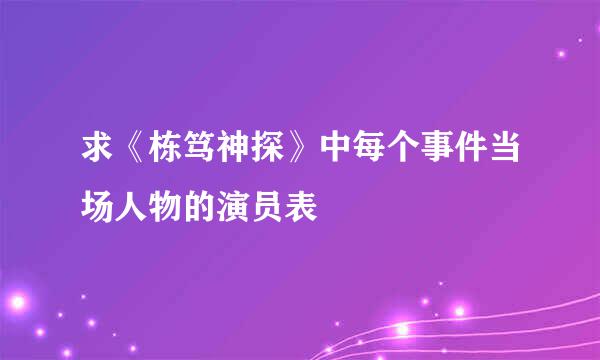 求《栋笃神探》中每个事件当场人物的演员表