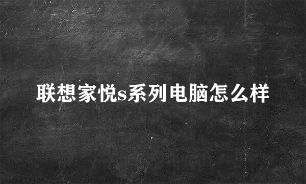 联想家悦s系列电脑怎么样