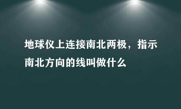 地球仪上连接南北两极，指示南北方向的线叫做什么