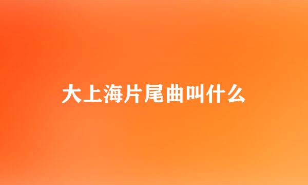 大上海片尾曲叫什么