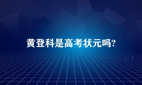 黄登科是高考状元吗?