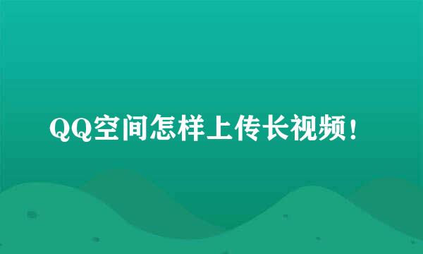 QQ空间怎样上传长视频！