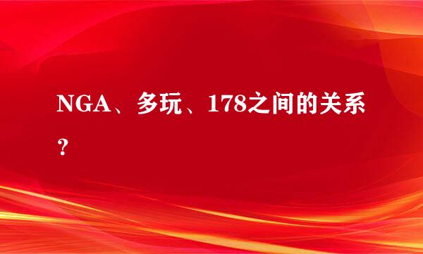 NGA、多玩、178之间的关系？