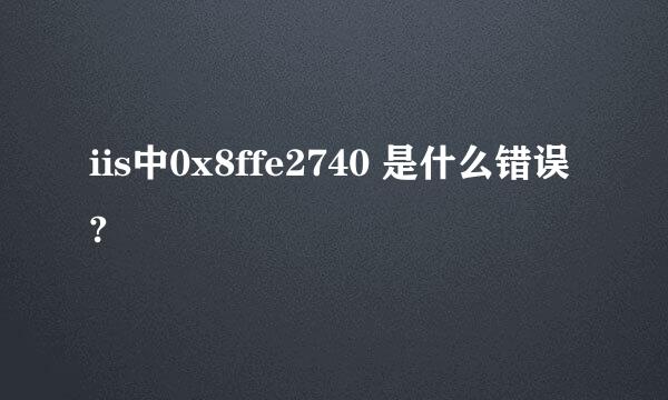 iis中0x8ffe2740 是什么错误?