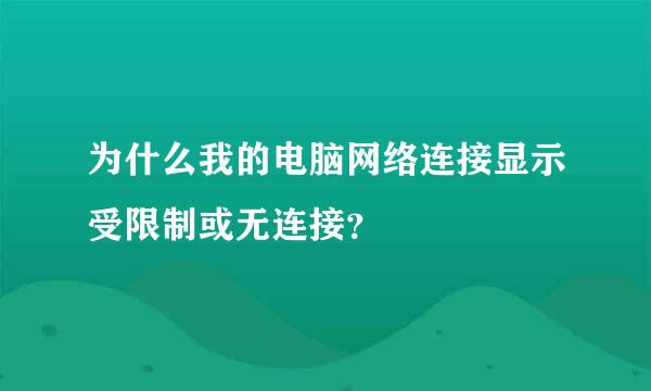 为什么我的电脑网络连接显示受限制或无连接？