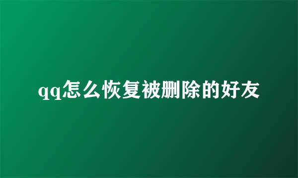 qq怎么恢复被删除的好友