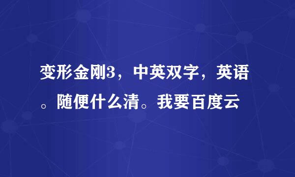 变形金刚3，中英双字，英语。随便什么清。我要百度云