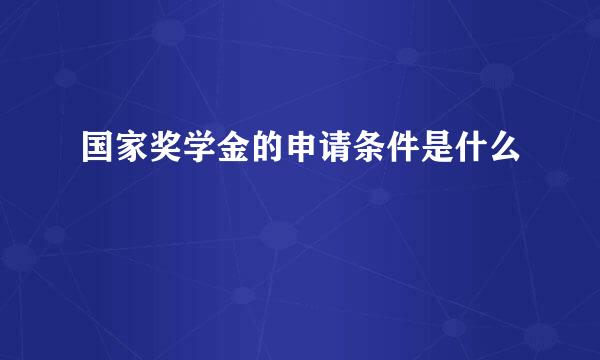 国家奖学金的申请条件是什么