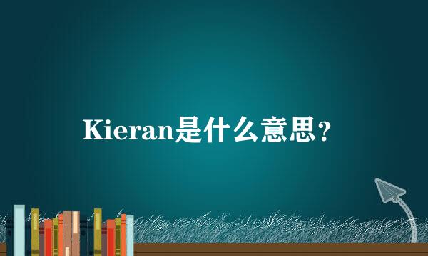 Kieran是什么意思？