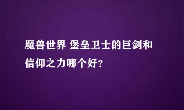 魔兽世界 堡垒卫士的巨剑和信仰之力哪个好？