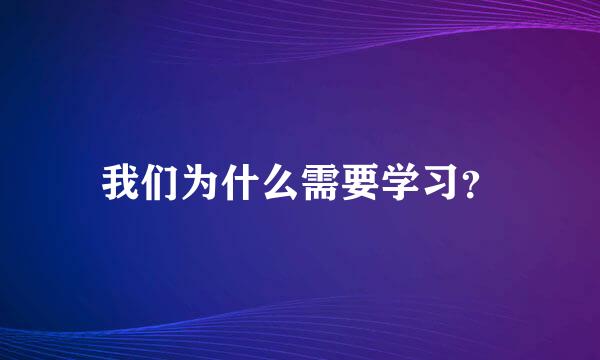 我们为什么需要学习？