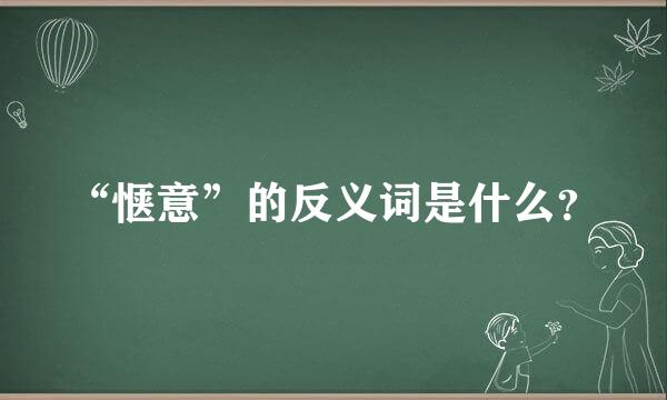 “惬意”的反义词是什么？