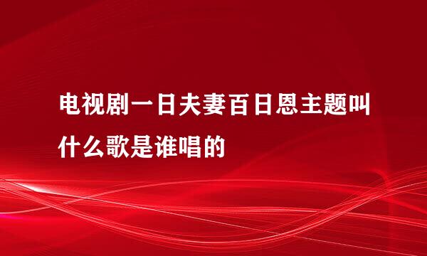 电视剧一日夫妻百日恩主题叫什么歌是谁唱的