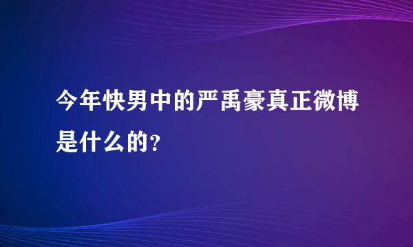 今年快男中的严禹豪真正微博是什么的？