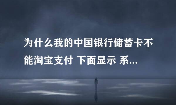 为什么我的中国银行储蓄卡不能淘宝支付 下面显示 系统维护 暂不支持该付款方式 这是正常的吗