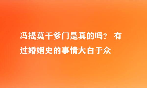 冯提莫干爹门是真的吗？ 有过婚姻史的事情大白于众