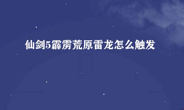 仙剑5霹雳荒原雷龙怎么触发