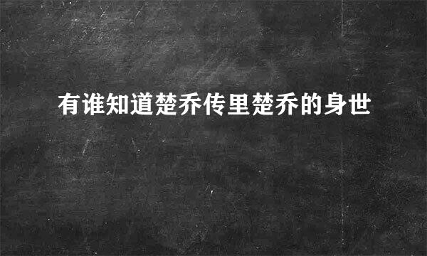 有谁知道楚乔传里楚乔的身世