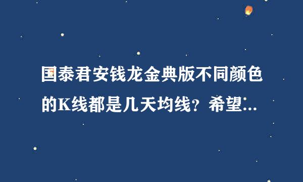 国泰君安钱龙金典版不同颜色的K线都是几天均线？希望得到股友得帮助