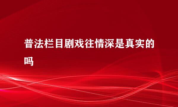 普法栏目剧戏往情深是真实的吗