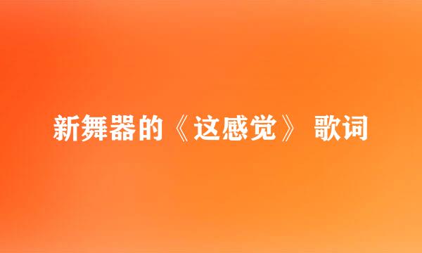 新舞器的《这感觉》 歌词